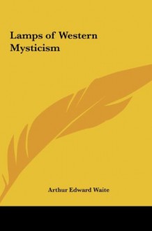 Lamps of Western Mysticism - Arthur Edward Waite