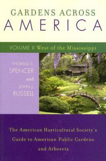 Gardens Across America, Volume Ii: West Of The Mississippi: The American Horticultural Society's Guide To American Public Gardens And Arboreta - John J. Russell