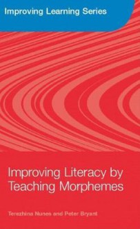 Improving Literacy by Teaching Morphemes - Terezinha Nunes, Peter Bryant