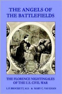 The Angels of the Battlefields: The Florence Nightingales of the U.S. Civil War - Linus Pierpont Brockett, Mary C. Vaughan