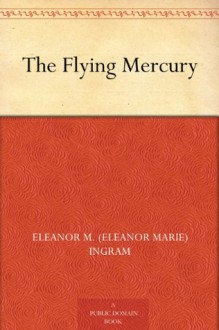 The Flying Mercury - Eleanor M. (Eleanor Marie) Ingram, Edmund Frederick, Bertha Stuart