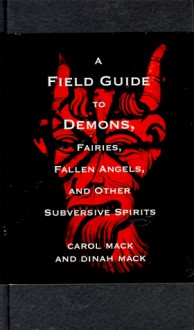 A Field Guide to Demons: Fairies, Fallen Angels, and Other Subversive Spirits - Carol K. Mack, Dinah Mack