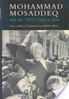 Mohammad Mosaddeq and the 1953 Coup in Iran - Malcolm Byrne, Mark J. Gasiorowski