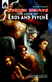 Stolen Hearts: The Love of Eros and Psyche: A Graphic Novel - Ryan Foley, Sankha Banerjee