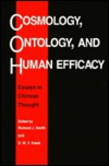 Cosmology, Ontology, and Human Efficacy: Essays on Chinese Thought - Richard J. Smith