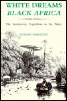 White Dreams, Black Africa: The British Antislavery Expedition to the River Niger, 1841-1842 - Howard Temperley