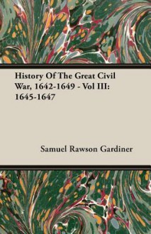 History of the Great Civil War, 1642-1649 - Vol III: 1645-1647 - Samuel Rawson Gardiner