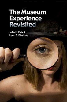 Museum Experience Revisited - John H. Falk, Lynn D. Dierking, Marsha Semmel