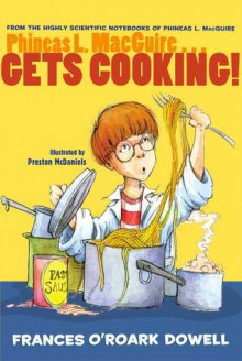 Phineas L. MacGuire . . . Gets Cooking! - Frances O'Roark Dowell