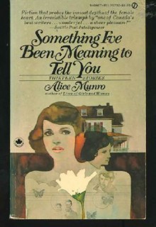 Something I've Been Meaning to Tell You: Thirteen Stories - Alice Munro