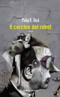 Il cerchio del robot - Fabio Zucchella, Philip K. Dick