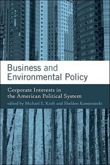 Business and Environmental Policy: Corporate Interests in the American Political System - Michael E. Kraft, Sheldon Kamieniecki