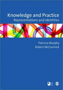 Knowledge and Practice: Representations and Identities - Patricia F. Murphy, Robert McCormick