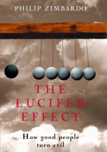 The Lucifer Effect. How good people turn evil. - Philip G. Zimbardo