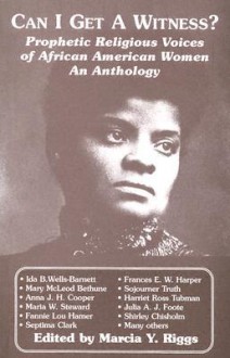 Can I Get a Witness?: Prophetic Religious Voices of African American Women: An Anthology - Marcia Y. Riggs, Marcia Riggs