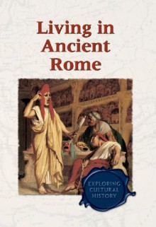 Living in Ancient Rome (Exploring Cultural History) - Don Nardo