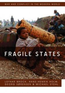 Fragile States (War and Conflict in the Modern World) - Lothar Brock, Hans-henrik Holm, Georg Sorenson, Michael Stohl