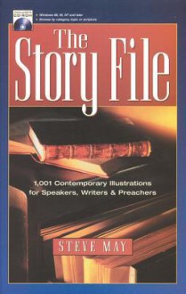 The Story File: 1,001 Contemporary Illustrations for Speakers, Writers and Preachers - Steve May