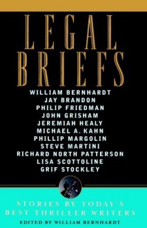 Legal Briefs: Short Stories by Today's Best Thriller Writers - John Grisham, Steve Martini, Grif Stockley, Jeremiah Healy, Phillip Margolin, Jay Brandon, Lisa Scottoline, Richard North Patterson, William Bernhardt, Philip Friedman, Michael A. Kahn