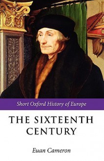 The Sixteenth Century (Short Oxford History of Europe) - Euan Cameron