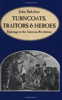 Turncoats, Traitors And Heroes - John Bakeless