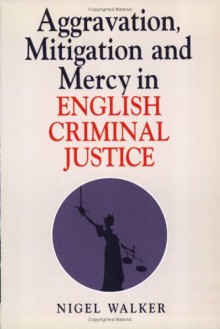 Aggravation, Mitigation and Mercy in Criminal Justice - Nigel Walker