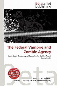 The Federal Vampire and Zombie Agency - Lambert M. Surhone, Mariam T. Tennoe, Susan F. Henssonow