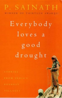 Everybody Loves A Good Drought: Stories From India's Poorest Districts - P. Sainath