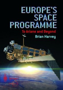 Europe's Space Programme: To Ariane and Beyond - Brian Harvey