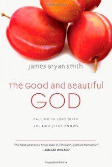 The Good and Beautiful God: Falling in Love with the God Jesus Knows (Apprentice (IVP Books)) - James Bryan Smith