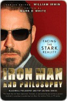 Iron Man and Philosophy: Facing the Stark Reality - Mark D. White, William Irwin