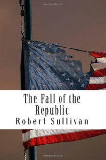 The Fall of the Republic (The Fight for Freedom) (Volume 1) - Robert Sullivan