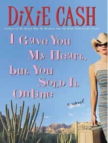 I Gave You My Heart, But You Sold It Online - Dixie Cash