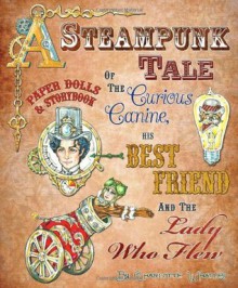 A Steampunk Tale of the Curious Canine, His Best Friend and the Lady Who Flew: Paper Dolls and Storybook - Paper Dolls, Charlotte Whatley, Jenny Taliadoros