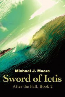 Sword of Ictis: After the Fall, Book 2 - Michael J Moore