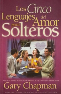 Los Cinco Lenguajes del Amor para Solteros (The Five Love Languages for Singles, Spanish edition) - Gary Chapman