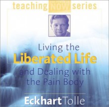 Living the Liberated Life and Dealing with the Pain Body - Eckhart Tolle