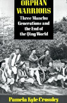 Orphan Warriors: Three Manchu Generation and the End of the Qing World - Pamela Kyle Crossley