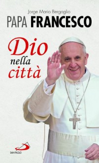 Dio nella città (Italian Edition) - Pope Francis