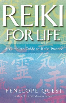 Reiki for Life: A Complete Guide to Reiki Practice - Penelope Quest