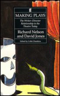 Making Plays: The Writer Director Relationship In The Theatre Today - Richard Nelson, David Jones