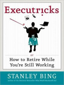 Executricks: Or How to Retire While You're Still Working - Stanley Bing, Alan Sklar