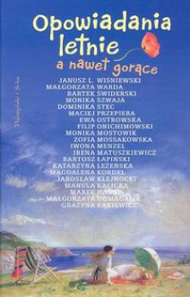 Opowiadania letnie a nawet gorące - Małgorzata Domagalik, Monika Mostowik, Grażyna Bąkiewicz, Irena Matuszkiewicz, Janusz Leon Wiśniewski, Monika Szwaja, Zofia Mossakowska, Iwona Menzel, Jarosław Klejnocki, Ewa Ostrowska, Marek Harny, Bartek Świderski, Bartosz Łapiński, Dominika Stec, Manula Kalicka, Maci