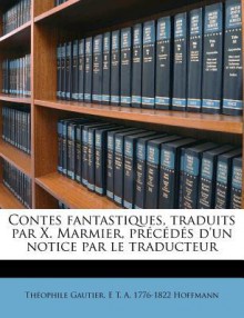 Contes Fantastiques, Traduits Par X. Marmier, PR C D?'s D'Un Notice Par Le Traducteur - Théophile Gautier, E.T.A. Hoffmann