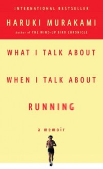 What I Talk About When I Talk About Running - Haruki Murakami