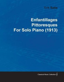 Enfantillages Pittoresques by Erik Satie for Solo Piano (1913) - Erik Satie