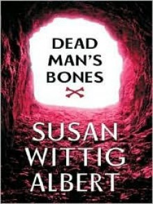 Dead Man's Bones (China Bayles Mystery, Book 13) - Susan Wittig Albert