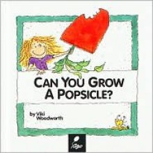 Can You Grow a Popsicle?: Learn about Plant Life - Viki Woodworth