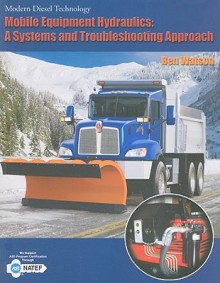 Mobile Equipment Hydraulics: A Systems and Troubleshooting Approach (Modern Diesel Technology) - Ben Watson