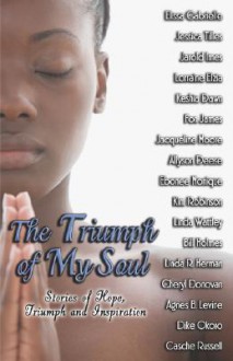 The Triumph of My Soul - Elissa Gabrielle, Jessica Tilles, Bill Holmes, Linda R. Herman, Agnes B. Levine, Dike Okoro, Jarold Imes, Lorraine Elzia, Keshia Dawn, Jacqueline Moore, Allyson M. Deese, Ebonee Monique, Casche Russell, Linda Wattley, Cheryl Donovan, Fori James, Kim Robinson